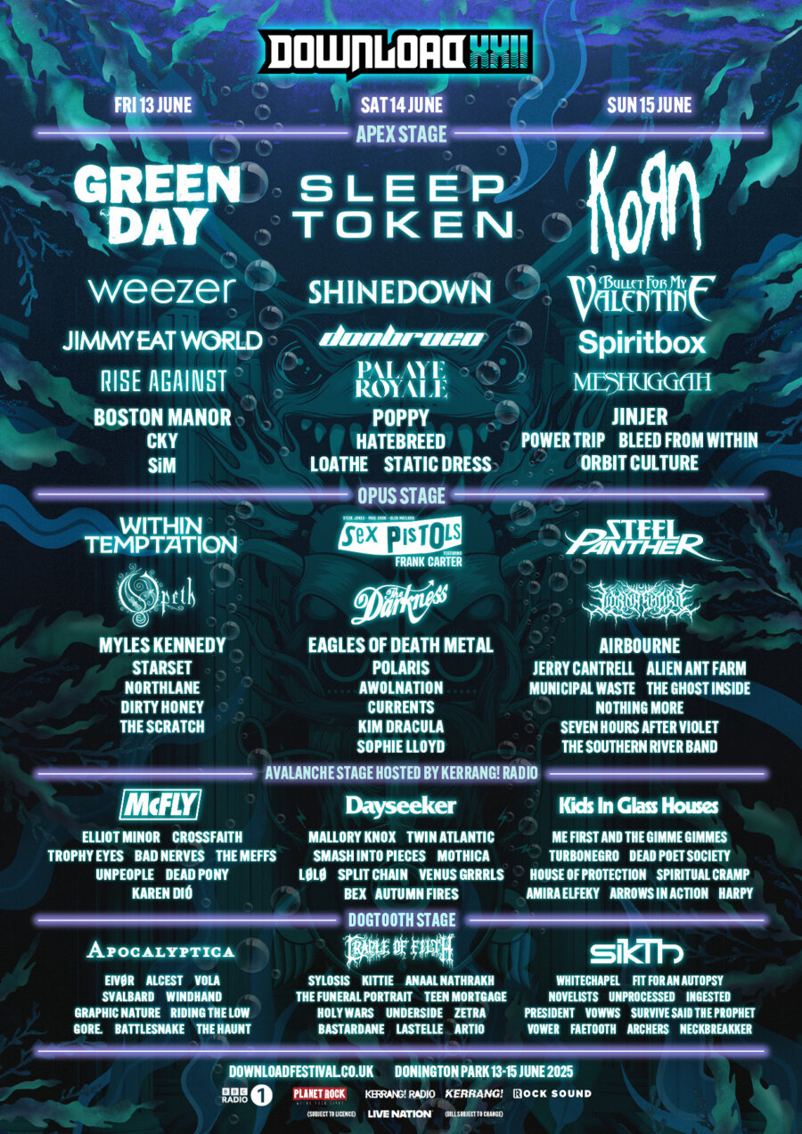 Download line-up poster showing who is playing the 2025 event.
On Friday 13th June on the Apex Stage, logos are listed for Green Day, Weezer, Jimmy Eat World and Rise Against. Also listed are Boston Manor, CKY and SiM. On Saturday 14th June logos are listed for Sleep Token, Shinedown, Don Broco and Palaye Royale. Also listed are Poppy, Hatebreed, Loathe and Static Dress. On Sunday 15th June logos are listed for Korn, Bullet For My Valentine, Spiritbox and Meshuggah. Also listed are Jinjer, Power Trip, Bleed From Within and Orbit Culture. 
 
On Friday 13th June on the Opus Stage, logos are listed for Within Temptation and Opeth. Also listed are Myles Kennedy, Starset, Northlane, Dirty Honey and The Scratch. On Saturday 14th June logos are listed for Paul Cook, Steve Jones, Glen Matlock - Sex Pistols featuring Frank Carter and The Darkness. Also listed are Eagles Of Death Metal, Polaris, Awolnation, Currents, Kim Dracula and Sophie Lloyd. On Sunday 15th June logos are listed for Steel Panther and Lorna Shore. Also listed are Airbourne, Jerry Cantrell, Alien Ant Farm, Municipal Waste, The Ghost Inside, Nothing More, Seven Hours After Violet and The Southern River Band. 
 
On Friday 13th June on the Avalanche Stage hosted by Kerrang! Radio, logos are listed for McFly. Also listed are Elliot Minor, Crossfaith, Trophy Eyes, Bad Nerves, The Meffs, Unpeople, Dead Pony and Karen Dió. On Saturday 14th June logos are listed for Dayseeker. Also listed are Mallory Knox, Twin Atlantic, Smash Into Pieces, Mothica, Lølø, Split Chain, Venus Grrrls and Bex. On Sunday 15th June logos are listed for Kids In Glass Houses. Also listed are Me First and The Gimme Gimmes, Turbonegro, Dead Poet Society, House Of Protection, Spiritual Cramp, Amira Elfeky, Arrows In Action and Harpy. 
 
On Friday 13th June on the Dogtooth Stage, logos are listed for Apocalyptica. Also listed are Eivør, Alcest, Vola, Svalbard, Windhand, Graphic Nature, Riding The Low, Gore., Battlesnake and The Haunt. On Saturday 14th June logos are listed for Cradle Of Filth. Also listed are Sylosis, Kittie, Anaal Nathrakh, The Funeral Portrait, Teen Mortgage, Holy Wars, Underside, Zetra, Bastardane, Lastelle and Artio. On Sunday 15th June logos are listed for Sikth. Also listed are Whitechapel, Fit For An Autopsy, Cattle Decapitation, Novelists, Unprocessed, President, Vowws, Survive Said The Prophet, Vower, Faetooth, Archers and Neckbreakker.
 : 2025 Poster