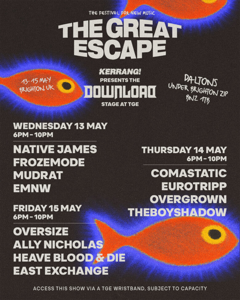 Poster for the Kerrang! Presents The Download Stage at The Great Escape. The event takes place from 13th-15th May at Daltons (Under Brighton Zip, BN2 1TB) in Brighton, UK. The line-up is listed by day: Wednesday 13th May, 6pm–10pm features Native James, Frozemode, Mudrat and EMNW, Thursday 14th May, 6pm–10pm features Comastatic, Eurotripp, Overgrown and Theboyshadow, Friday 15th May, 6pm–10pm features Oversize, Ally Nicholas, Heave Blood & Die and East Exchange. The text at the bottom reads “Access this show via a TGE wristband, subject to capacity.” 